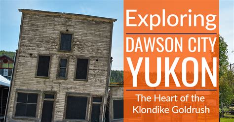 Dawson City Yukon The Heart Of The Klondike Gold Rush When You Wander