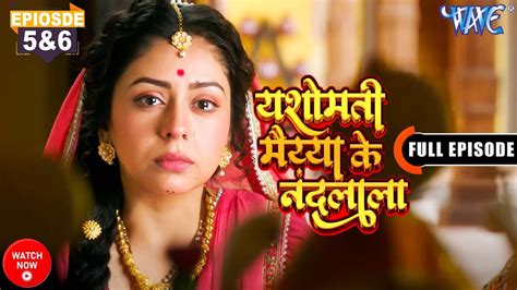 Yashomati Maiyaa Ke Nandlala Ep 5 6 Full Episode Watch Now New