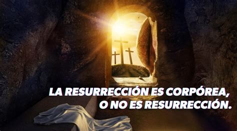 La Resurrección es Corpórea o no es Resurrección RecursosBiblicos net