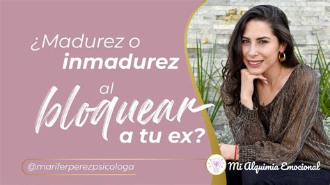 Madurez O Inmadurez Al Bloquear A Tu Ex Alquimia Emocional Youtube