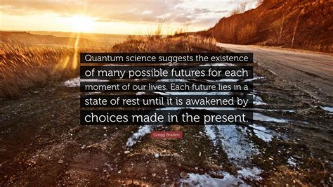 Gregg Braden Quote “quantum Science Suggests The Existence Of Many