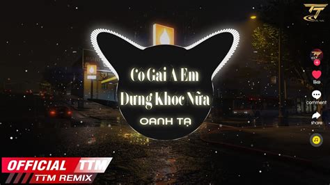 Cô Gái À Em Đừng Khóc Nữa Hot TikTok Oanh Tạ x TTM Remix Vô Tình Anh Gặp Em Sau Nhiều
