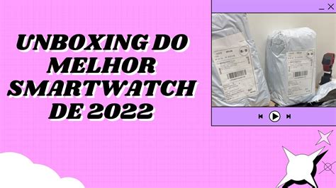 UNBOXING DO MELHOR SMARTWATCH DE 2022 O MELHOR DO ANO 2022 PARA DOBRAR