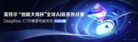 瓜分30万奖金！deeprec Ctr模型性能优化天池挑战赛来啦阿里云大数据ai团队的技术博客51cto博客