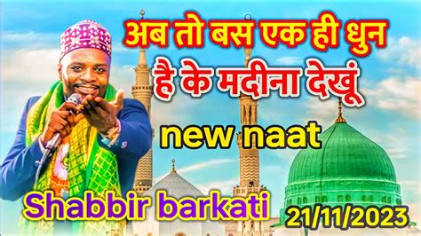 अब तो बस एक ही धुन है के मदीना देखूं Shabbir Barkati New Naat Egra