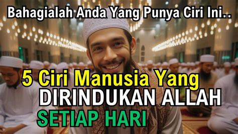 5 CIRI CIRI MANUSIA YANG DIRINDUKAN OLEH ALLAH SETIAP HARI