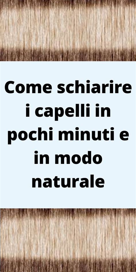 Come Schiarire I Capelli In Pochi Minuti E In Modo Naturale Schiarire