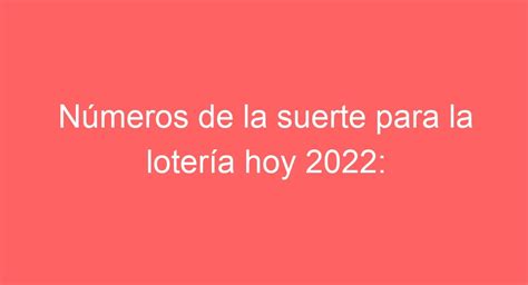 NÚMEROS DE LA SUERTE HOY 2022 Encuentra tus COMBINACIONES GANADORAS