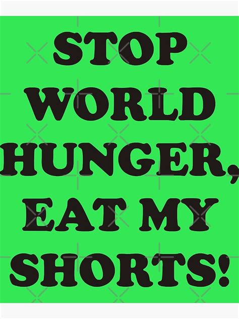 Stop World Hunger Eat My Shorts Poster For Sale By Nketialantony