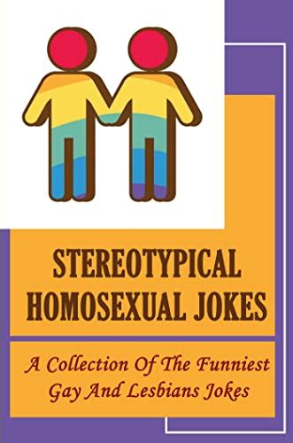 Stereotypical Homosexual Jokes A Collection Of The Funniest Gay And