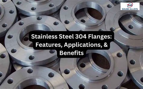 Stainless Steel 304 Flanges: Features, Applications, & Benefits - Shubh ...