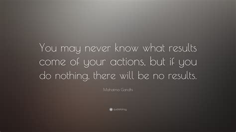 Mahatma Gandhi Quote “you May Never Know What Results Come Of Your Actions But If You Do