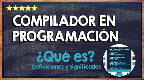 Qué es un compilador en programación Sus funciones tipos y fases