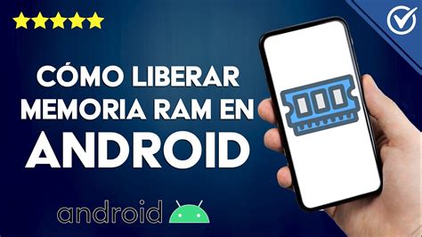 C Mo Liberar Memoria Ram En Android Tips Esenciales Para Optimizar Tu