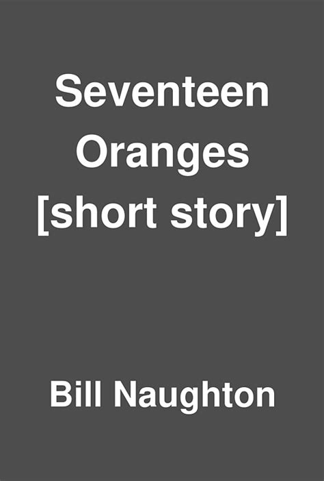 Workdetails Seventeen Oranges Short Story By Bill Naughton