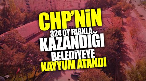 CHPnin 324 oy farkla kazandığı belediyeye kayyum atandı