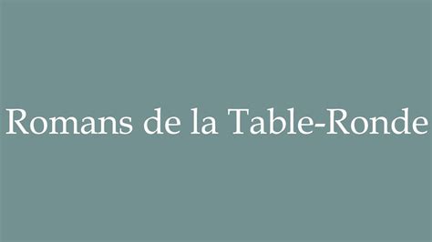 How To Pronounce Romans De La Table Ronde Romans De La Table Ronde