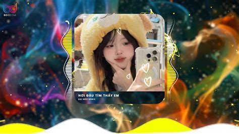 HOT TIKTOK Nơi Đâu Tìm Thấy Em Remix Bay Đi Đâu Để Tìm Em Remix Yêu Thương Giờ Như Cơn Gió