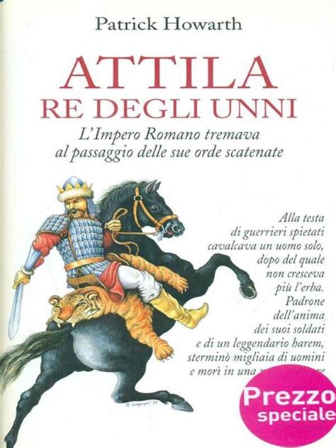 Attila Re Degli Unni L Impero Romano Tremava Al Passaggio Delle Sue