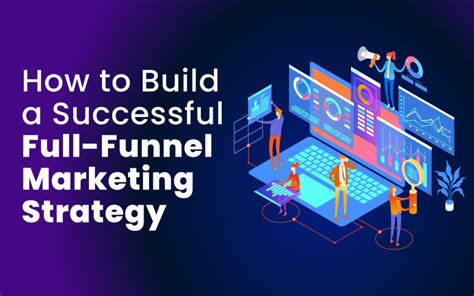 How To Build A Successful Full Funnel Marketing Strategy