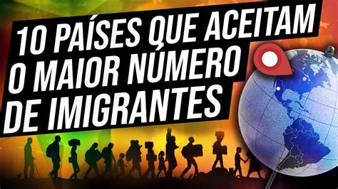 Os Pa Ses Que Aceitam O Maior N Mero De Imigrantes Voc Vai Se