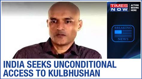 Kulbhushan Jadav Case India Seeks Unconditional Consular Access