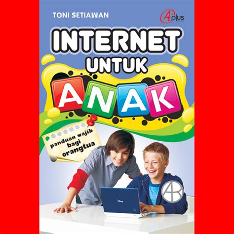 Jual Internet Untuk Anak Panduan Wajib Bagi Orangtua Toni Setiawan