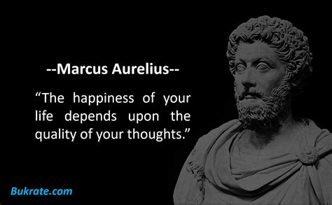 “The happiness of your life depends upon the quality of your thoughts ...