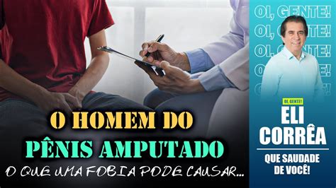 O Homem Do P Nis Amputado O Que Uma Fobia Pode Causar Eli Corr A