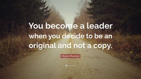 Myles Munroe Quote “you Become A Leader When You Decide To Be An Original And Not A Copy ”