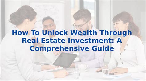 How To Unlock Wealth Through Real Estate Investment A Comprehensive Guide