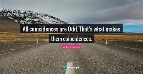 All Coincidences Are Odd That S What Makes Them Coincidences Quote