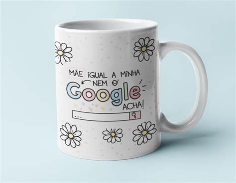 Caneca Personalizada Dia Das Mães Mãe Igual A Minha Nem O Google Acha