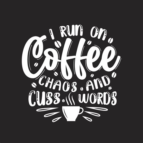 I Run On Coffee Chaos And Cuss Words Coffee Quotes Lettering Design