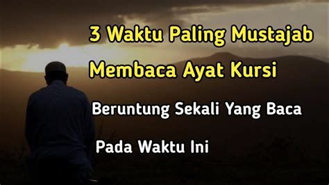 Jangan Asal Baca Inilah Waktu Mustajab Baca Ayat Kursi Khasiatnya