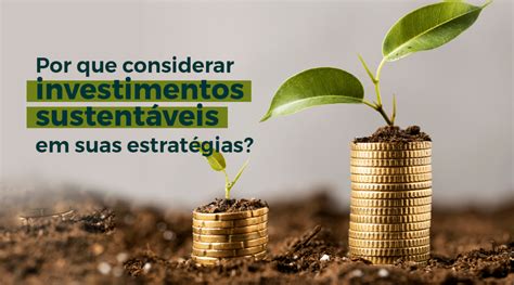 Por Que Considerar Investimentos Sustentáveis Em Suas Estratégias