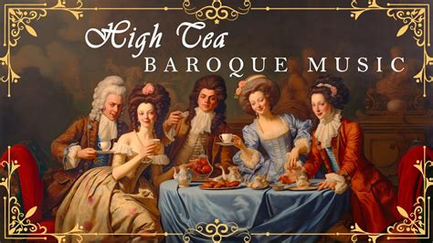 High Tea Baroque Music Best Relaxing Baroque Music For The Soul Of