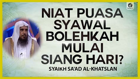 Niat Puasa Syawal Bolehkah Mulai Siang Hari Syaikh Saad Al Khatslan