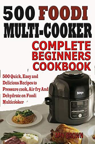 500 Foodi Multicooker Complete Beginners Cookbook 500 Quick Easy And