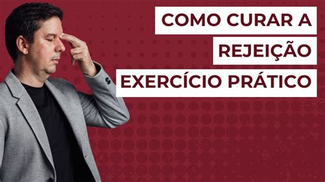 Como Curar O Sentimento De Rejei O Exercicio Pr Tico Eft Youtube