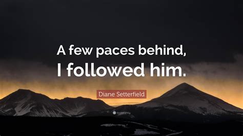 Diane Setterfield Quote A Few Paces Behind I Followed Him