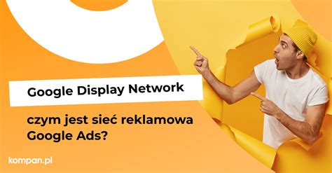 Google Display Network Czym Jest I Jak Dzia A Kompan Pl