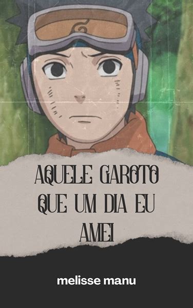 Hist Ria Aquele Garoto Que Um Dia Eu Amei Obito Uchiha Quem E Esse