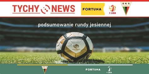 Jesienne Podsumowanie Fortuna 1 Ligi Tychy News