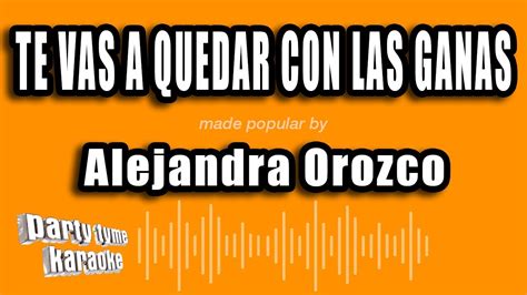 Alejandra Orozco Te Vas A Quedar Con Las Ganas Versión Karaoke