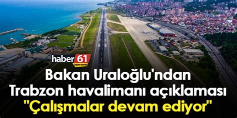 Bakan Uraloğlu ndan Trabzon havalimanı açıklaması Çalışmalar devam