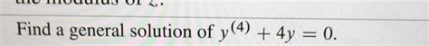 Solved Find a general solution of y(4)+4y=0. | Chegg.com
