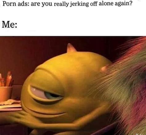 Porn Ads Are You Really Jerking Off Alone Again Me IFunny