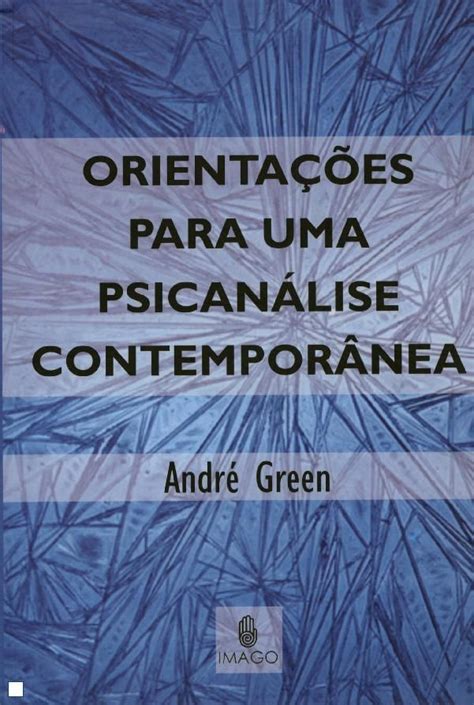 Green André Orientações Para Uma Psicanálise Contemporânea Desconhecimento E Reconhecimento