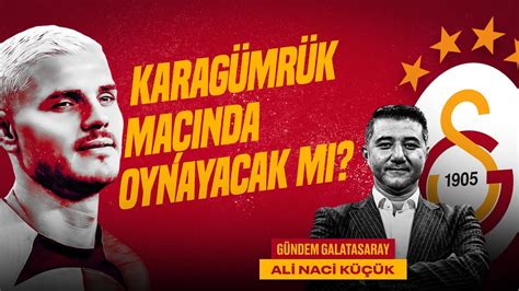 Ali Naci Küçük Alanya 1 4 GS Icardi GS Transfer Gündemi Zaniolo